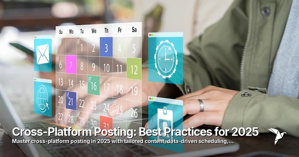 Cross-Platform Posting: Best Practices for 2025