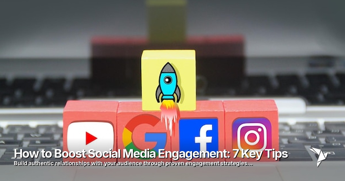 How to Boost Social Media Engagement: 7 Key Tips