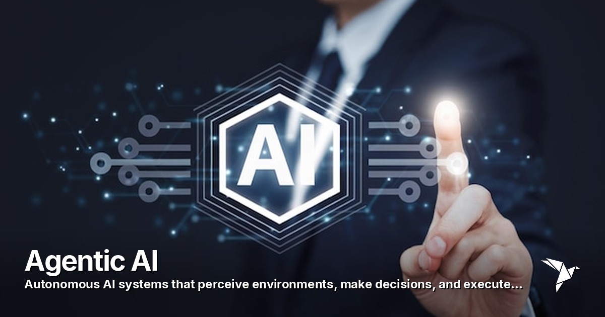 Agentic AI — Autonomous AI systems that perceive environments