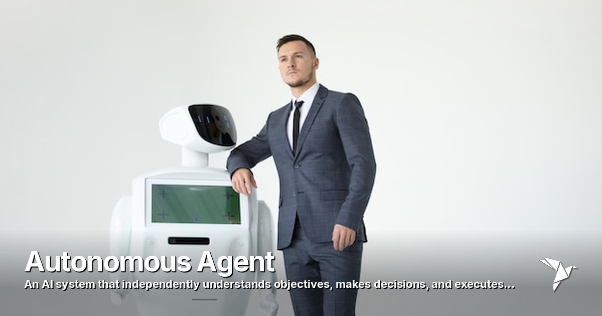 Autonomous Agent — AI system that independently understands objectives