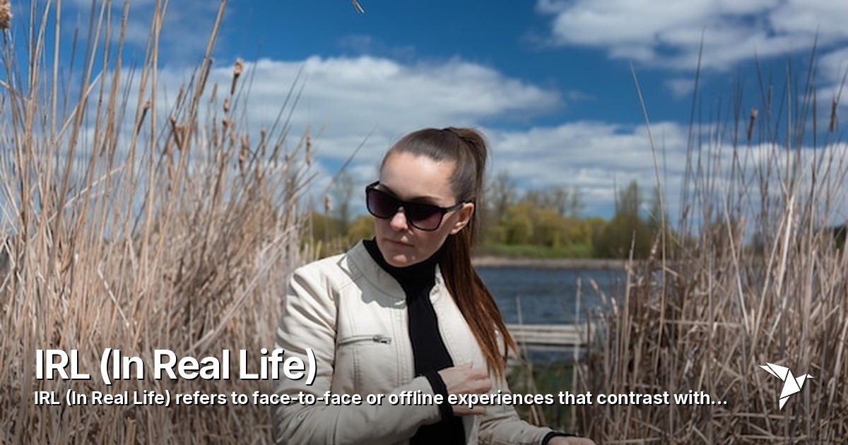 IRL (In Real Life) — Refers to face-to-face or offline experiences | Digital Marketing