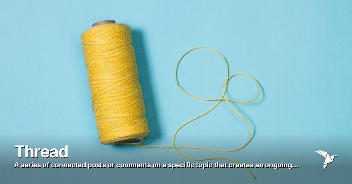 Thread — Series of connected posts or comments on a specific topic | Digital Marketing