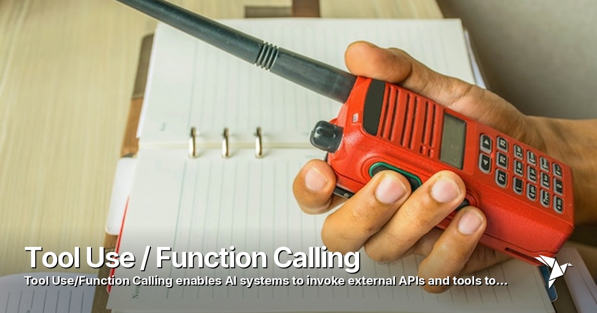 Tool Use / Function Calling — Tool Use/Function Calling enables AI systems to invoke