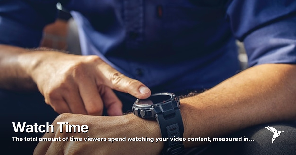 Watch Time — Total amount of time viewers spend watching your video content | Digital Marketing